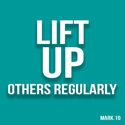 Lift Up Others Regularly
